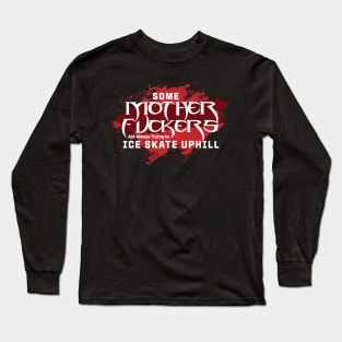 Some Motherf***ers are always Trying to Ice Skate up Hill Quote Long Sleeve T-Shirt